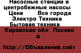 Насосные станции и центробежные насосы  › Цена ­ 1 - Все города Электро-Техника » Бытовая техника   . Кировская обл.,Лосево д.